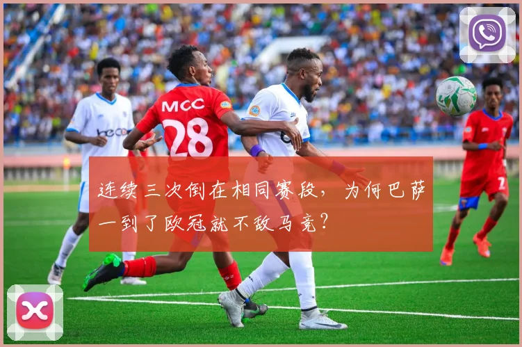连续三次倒在相同赛段，为何巴萨一到了欧冠就不敌马竞？