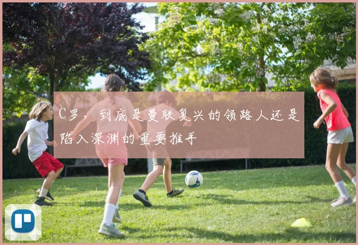 C罗，到底是曼联复兴的领路人还是陷入深渊的重要推手