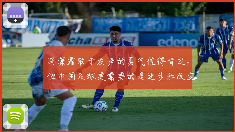 冯潇霆敢于发声的勇气值得肯定，但中国足球更需要的是进步和改变