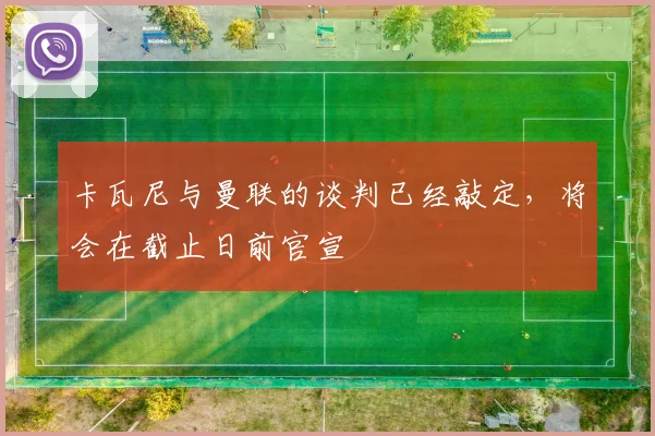 卡瓦尼与曼联的谈判已经敲定，将会在截止日前官宣