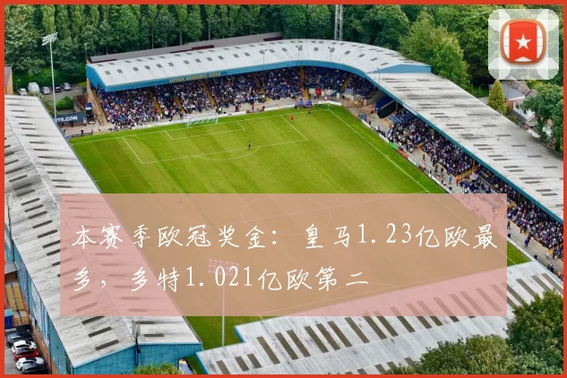 本赛季欧冠奖金：皇马1.23亿欧最多，多特1.021亿欧第二