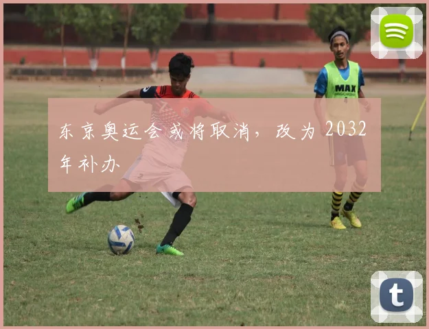 东京奥运会或将取消，改为 2032 年补办