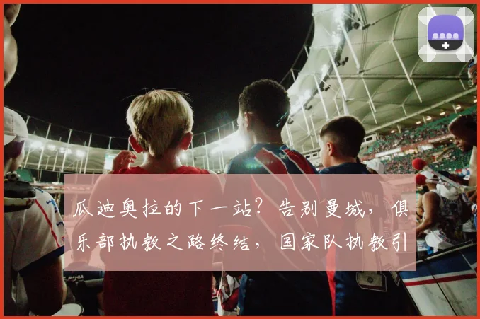 瓜迪奥拉的下一站？告别曼城，俱乐部执教之路终结，国家队执教引遐想